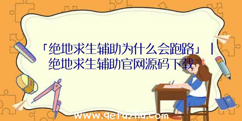 「绝地求生辅助为什么会跑路」|绝地求生辅助官网源码下载